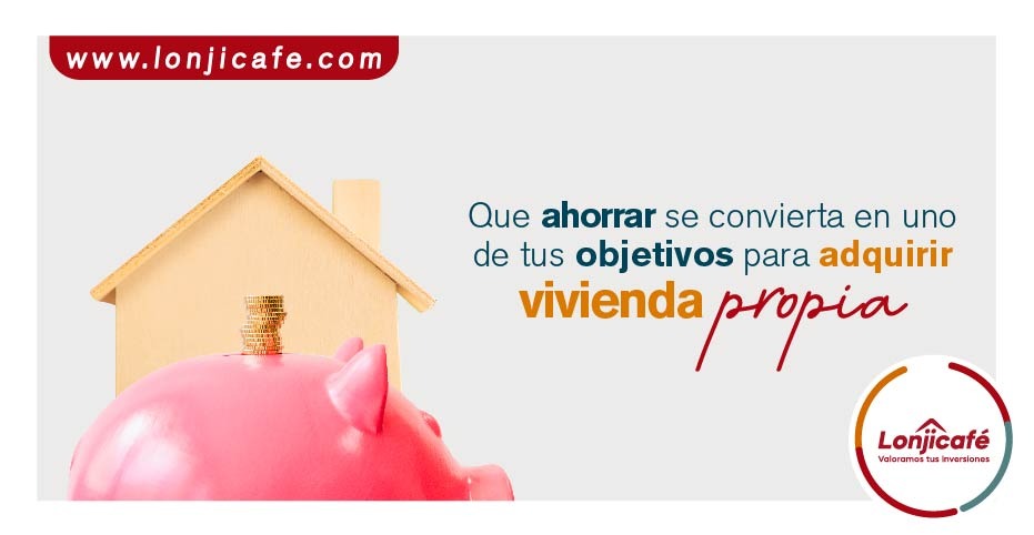 Que ahorrar se convierta en uno de tus objetivos para adquirir vivienda propia