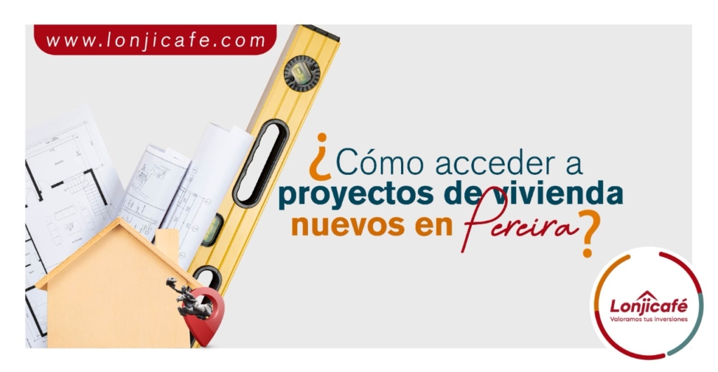 ¿Cómo acceder a proyectos de vivienda nuevos en Pereira?