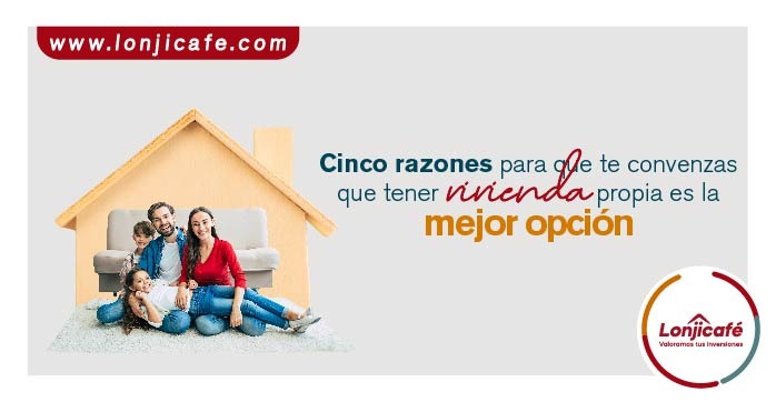 Cinco razones para que te convenzas que tener vivienda propia es la mejor opción