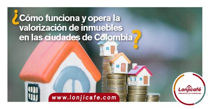 ¿Cómo funciona y opera la valorización de inmuebles en las diferentes ciudades de Colombia?