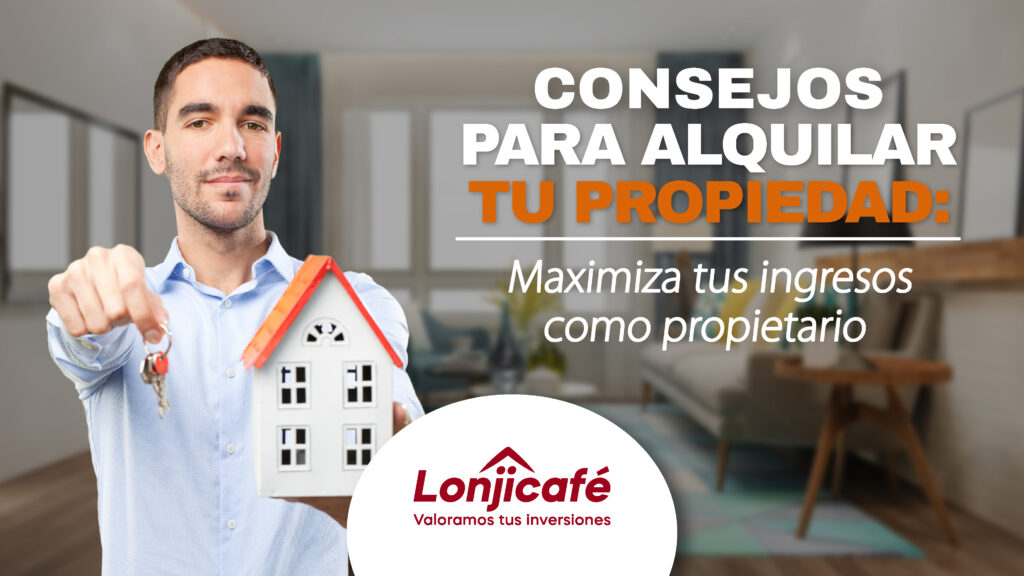 Consejos para alquilar tu propiedad: maximiza tus ingresos como propietario