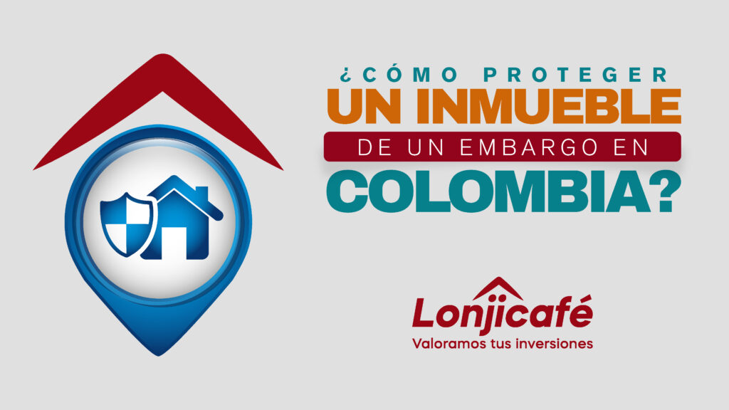 ¿Cómo proteger un inmueble de un embargo en Colombia?