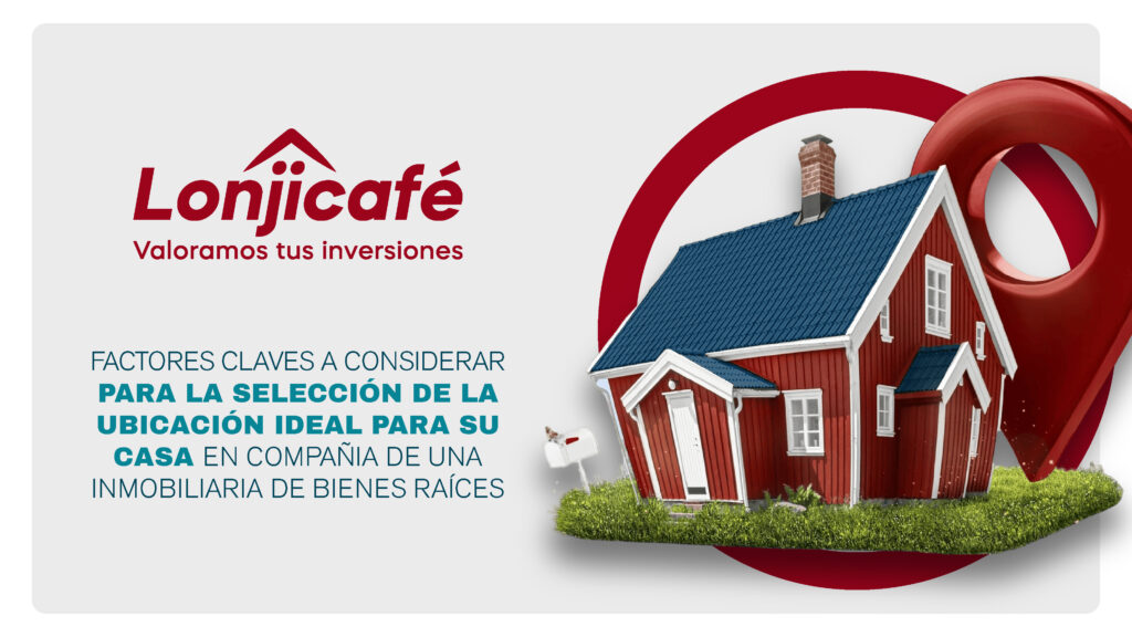 Factores clave a considerar para la selección de la ubicación ideal para tu casa en compañía de una inmobiliaria de bienes raíces