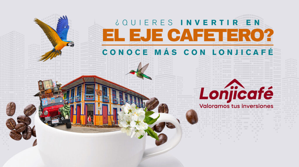 ¿Quieres invertir en el Eje Cafetero? Conoce más con Lonjicafé