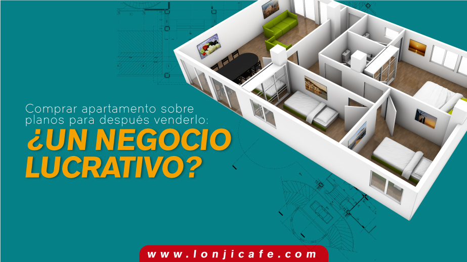 Comprar apartamento sobre planos para después venderlo: ¿Un negocio lucrativo?