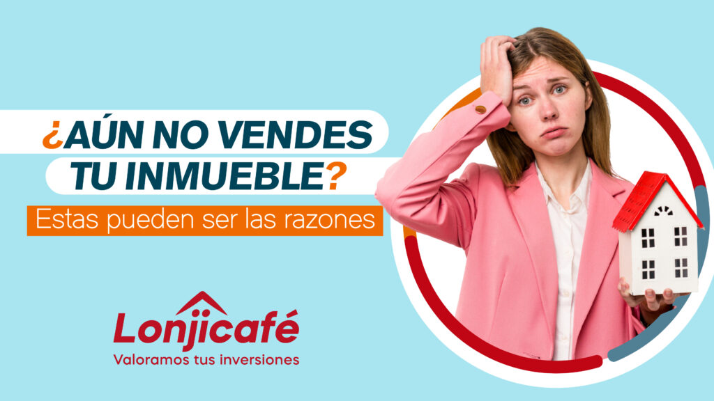 ¿Aún no vendes tu inmueble? Estas pueden ser las razones